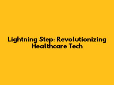 Lightning Step: Revolutionizing Healthcare Tech