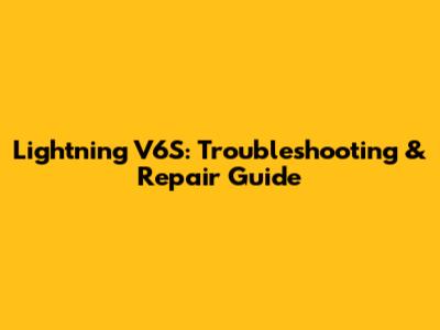 Lightning V6S: Troubleshooting & Repair Guide