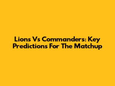 Lions Vs Commanders: Key Predictions For The Matchup