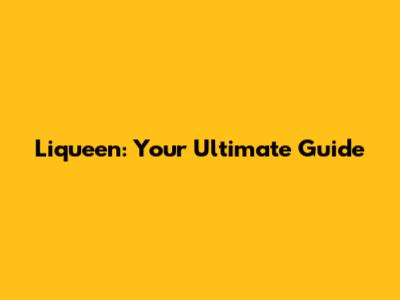 Liqueen: Your Ultimate Guide