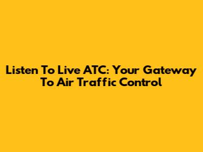 Listen To Live ATC: Your Gateway To Air Traffic Control