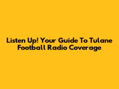 Listen Up! Your Guide To Tulane Football Radio Coverage