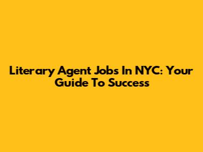 Literary Agent Jobs In NYC: Your Guide To Success