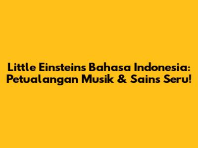 Little Einsteins Bahasa Indonesia: Petualangan Musik & Sains Seru!
