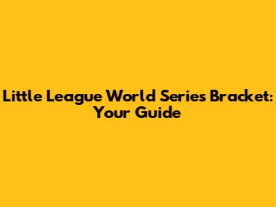 Little League World Series Bracket: Your Guide