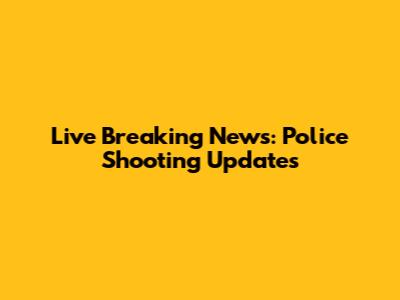Live Breaking News: Police Shooting Updates