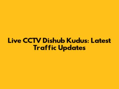 Live CCTV Dishub Kudus: Latest Traffic Updates