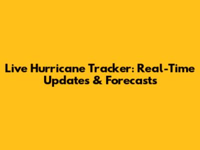 Live Hurricane Tracker: Real-Time Updates & Forecasts
