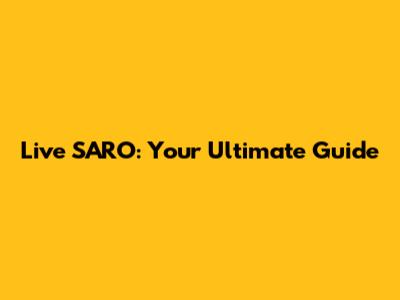 Live SARO: Your Ultimate Guide