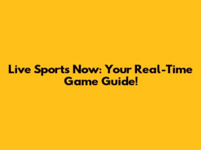 Live Sports Now: Your Real-Time Game Guide!