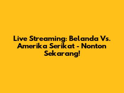 Live Streaming: Belanda Vs. Amerika Serikat - Nonton Sekarang!