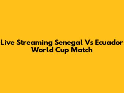 Live Streaming Senegal Vs Ecuador World Cup Match