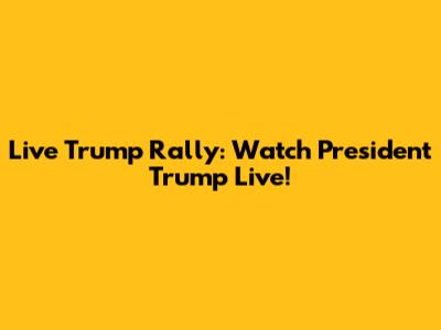 Live Trump Rally: Watch President Trump Live!