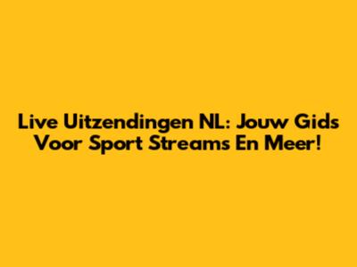 Live Uitzendingen NL: Jouw Gids Voor Sport Streams En Meer!