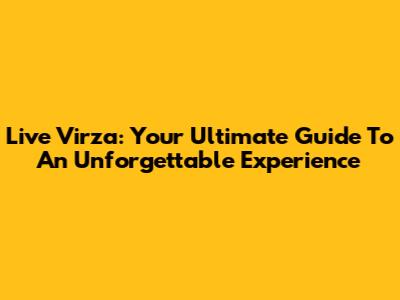Live Virza: Your Ultimate Guide To An Unforgettable Experience