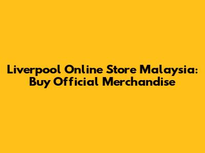 Liverpool Online Store Malaysia: Buy Official Merchandise