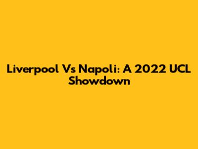 Liverpool Vs Napoli: A 2022 UCL Showdown