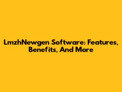 LmzhNewgen Software: Features, Benefits, And More