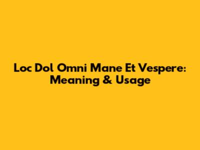 Loc Dol Omni Mane Et Vespere: Meaning & Usage