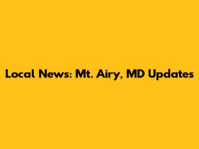 Local News: Mt. Airy, MD Updates