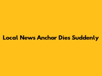 Local News Anchor Dies Suddenly