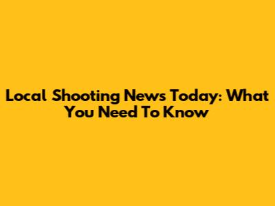 Local Shooting News Today: What You Need To Know