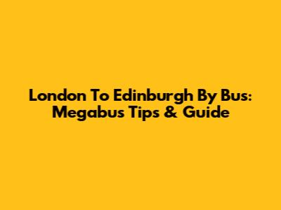 London To Edinburgh By Bus: Megabus Tips & Guide