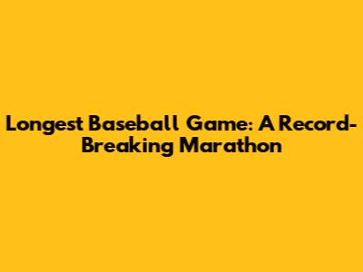 Longest Baseball Game: A Record-Breaking Marathon