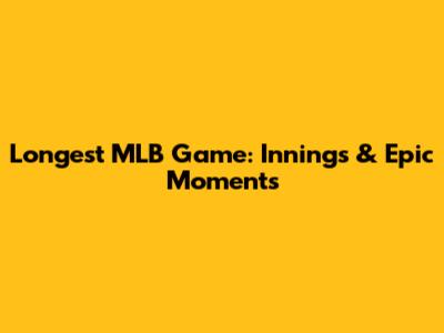 Longest MLB Game: Innings & Epic Moments