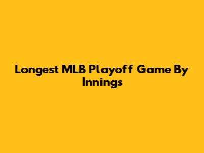 Longest MLB Playoff Game By Innings