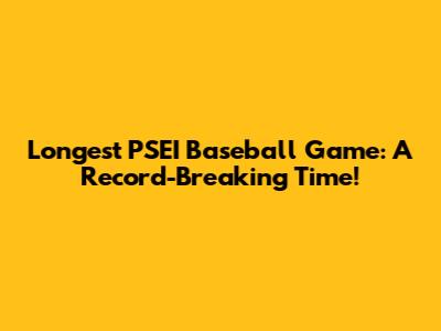 Longest PSEI Baseball Game: A Record-Breaking Time!