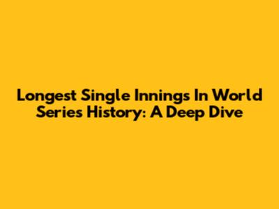 Longest Single Innings In World Series History: A Deep Dive