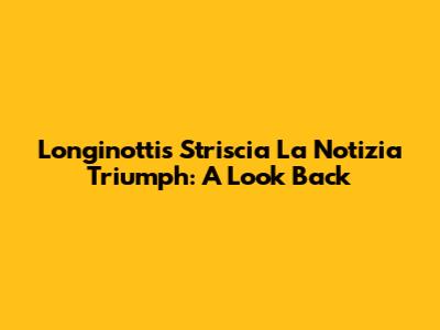 Longinotti's 'Striscia La Notizia' Triumph: A Look Back