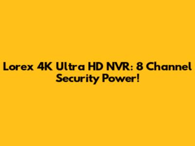 Lorex 4K Ultra HD NVR: 8 Channel Security Power!