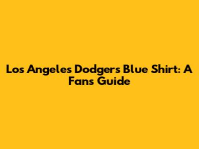 Los Angeles Dodgers Blue Shirt: A Fan's Guide
