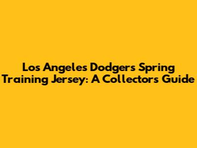 Los Angeles Dodgers Spring Training Jersey: A Collector's Guide