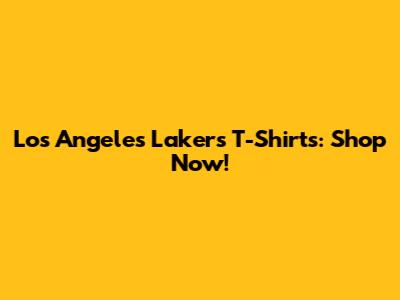 Los Angeles Lakers T-Shirts: Shop Now!