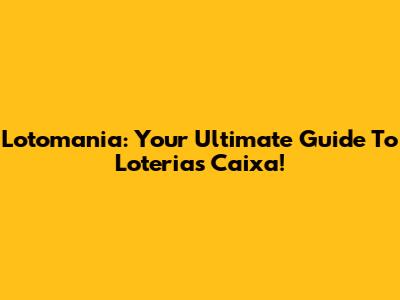Lotomania: Your Ultimate Guide To Loterias Caixa!