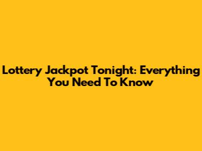 Lottery Jackpot Tonight: Everything You Need To Know
