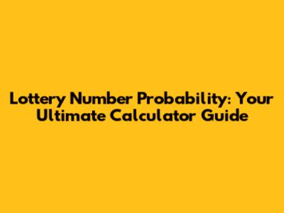 Lottery Number Probability: Your Ultimate Calculator Guide