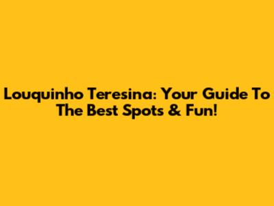 Louquinho Teresina: Your Guide To The Best Spots & Fun!