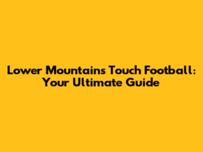 Lower Mountains Touch Football: Your Ultimate Guide
