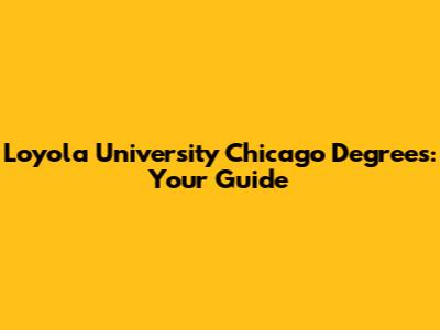 Loyola University Chicago Degrees: Your Guide