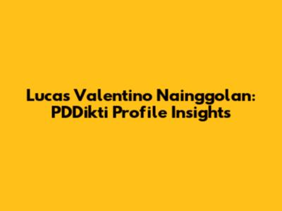 Lucas Valentino Nainggolan: PDDikti Profile Insights