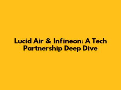 Lucid Air & Infineon: A Tech Partnership Deep Dive