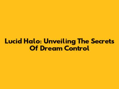 Lucid Halo: Unveiling The Secrets Of Dream Control