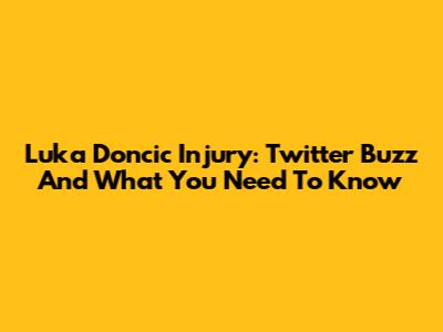 Luka Doncic Injury: Twitter Buzz And What You Need To Know