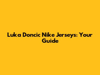 Luka Doncic Nike Jerseys: Your Guide