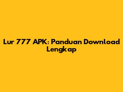 Lur 777 APK: Panduan Download Lengkap