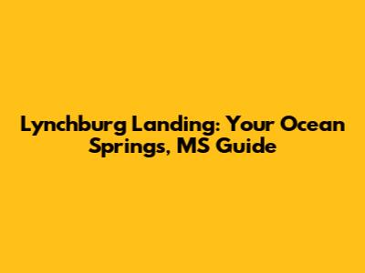 Lynchburg Landing: Your Ocean Springs, MS Guide